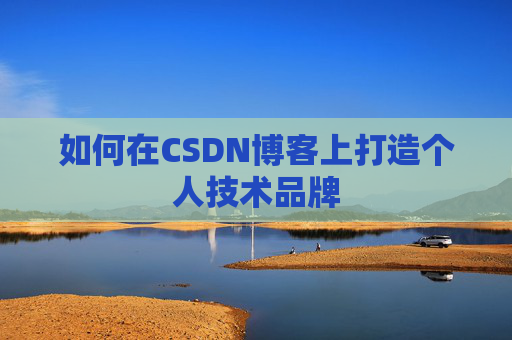 如何在CSDN博客上打造个人技术品牌